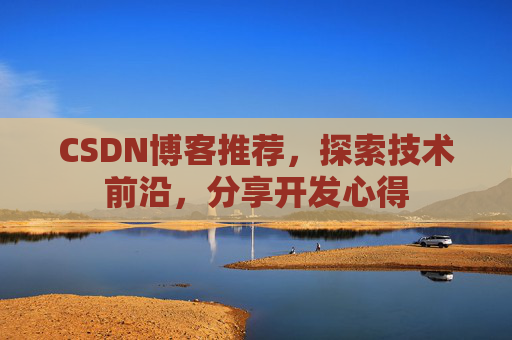 CSDN博客推荐，探索技术前沿，分享开发心得